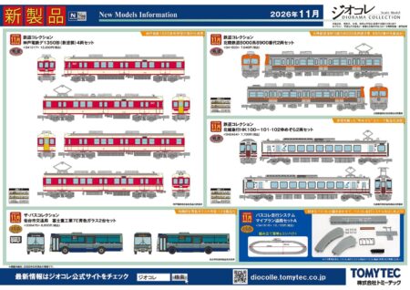 TOMYTEC 新製品ポスター 2026年9月・11月発売予定 ・338642 鉄コレポケット第4弾 北の大地の気動車編 1,650円(税込) ・337744 鉄コレポケット専用ケースA(近郊・通勤形用) 3,300円(税込) ・341017 鉄道コレクション 神戸電鉄デ1350形(新塗装)4両セット 13,200円(税込) ・340454 鉄道コレクション 北越急行HK100-101・102ゆめぞら2両セット 7,700円(税込) ・340539 鉄道コレクション 高松琴平電気鉄道1100形 ヤドンの電車「うどん県×ヤドン号」2両セット 8,800円(税込) ・314833 鉄道コレクション 北陸鉄道8000系8900番代2両セット 7,040円(税込) ・338475 ザ・バスコレクション 仙台市交通局 富士重工業7E青色ガラス2台セット 8,800円(税込) ・341918 バスコレ走行システム マイプラン道路セットA 12,100円(税込) ・342083 鉄コレ走行用パーツセット TT-05(車輪径6mm2両分:黒) 2,420円(税込) ・332145 鉄道コレクション 名古屋鉄道5200系2両セットB 6,820円(税込) ・333517 鉄道コレクション JR105系体質改善30N更新車(岡山電車支所F02編成・黄色)2両セット 6,600円(税込) ・340393 鉄道コレクション 広島電鉄3000形3003号 6,600円(税込) ・340577 ザ・バスコレクション ジェイアール東海バス レトロバス 4,400円(税込) ・338291 全国バスコレクション<JB015-2>川崎鶴見臨港バス 3,960円(税込) ・338307 全国バスコレクション<JB007-2>新潟交通 3,960円(税込) Nゲージ 鉄道模型